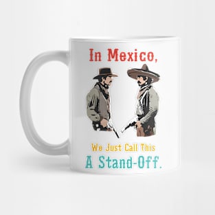 In Mexico, We Just Call This A Stand-Off Mug